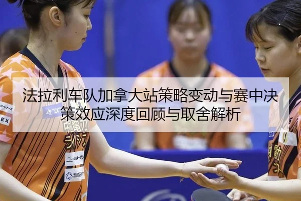 法拉利车队加拿大站策略变动与赛中决策效应深度回顾与取舍解析 | Tencent Sports