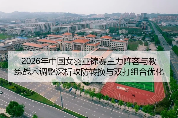 2026年中国女羽亚锦赛主力阵容与教练战术调整深析攻防转换与双打组合优化 - Tencent Sports